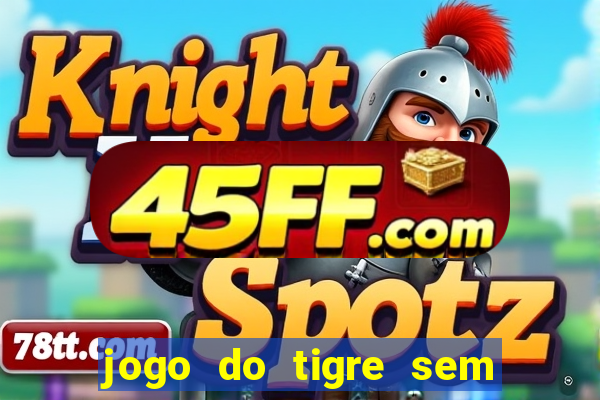 jogo do tigre sem deposito minimo